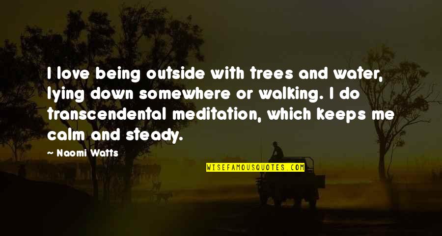 I Love Trees Quotes By Naomi Watts: I love being outside with trees and water,