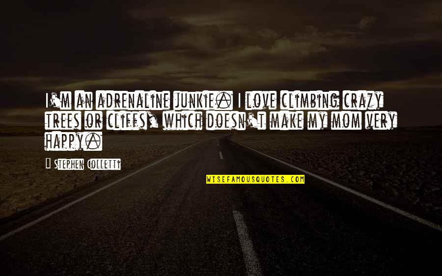 I Love Trees Quotes By Stephen Colletti: I'm an adrenaline junkie. I love climbing crazy