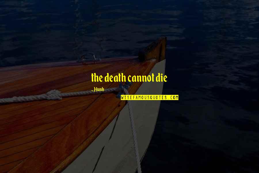 I Love Turtles Quotes By Hunk: the death cannot die I Love Turtles Quotes By Hunk: the death cannot die
