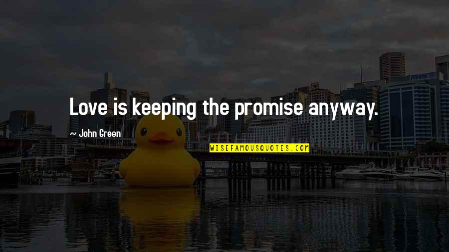 I Love U Anyway Quotes By John Green: Love is keeping the promise anyway.