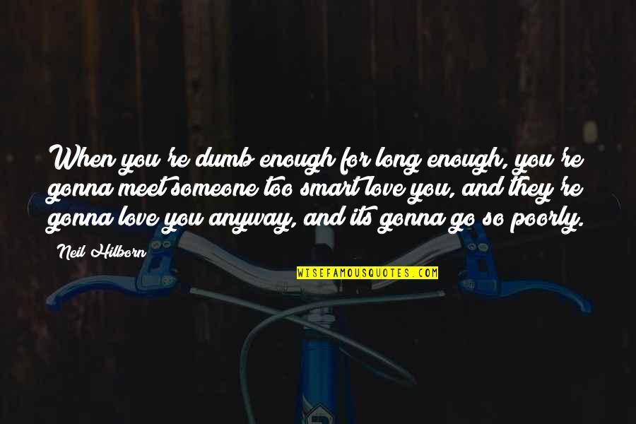 I Love U Anyway Quotes By Neil Hilborn: When you're dumb enough for long enough, you're