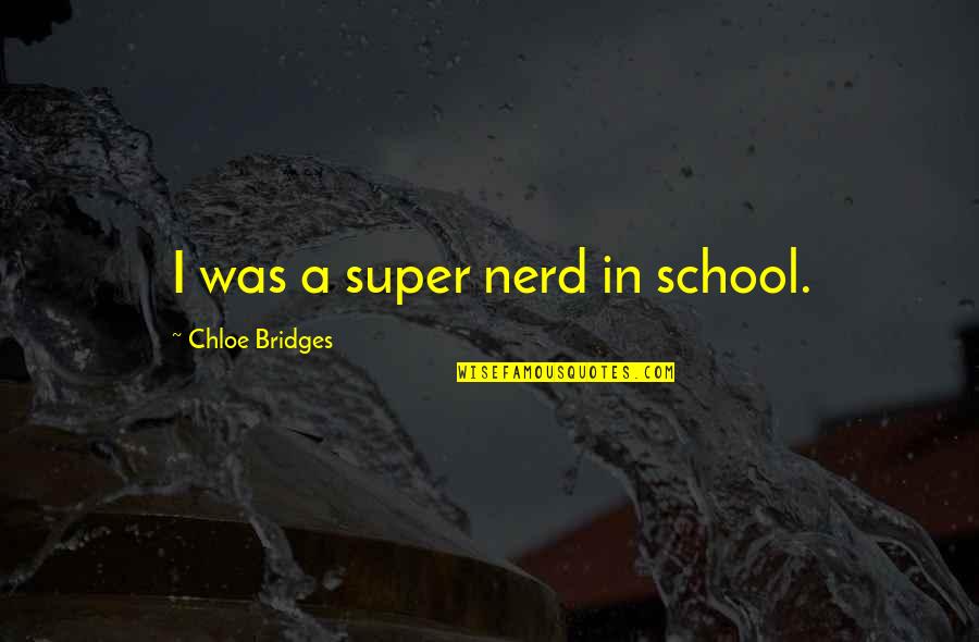 I Love U My Baby Boy Quotes By Chloe Bridges: I was a super nerd in school.