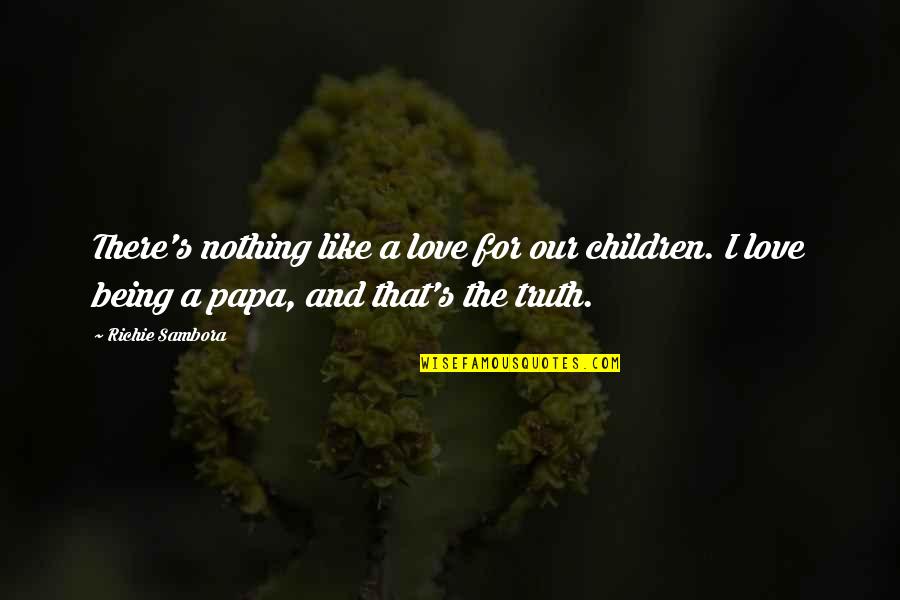 I Love U Papa Quotes By Richie Sambora: There's nothing like a love for our children.