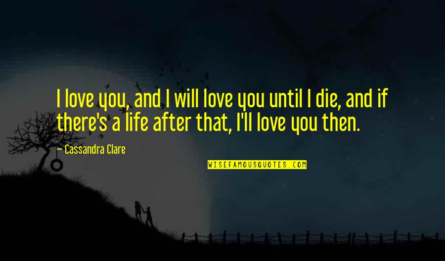I Love U Until I Die Quotes By Cassandra Clare: I love you, and I will love you