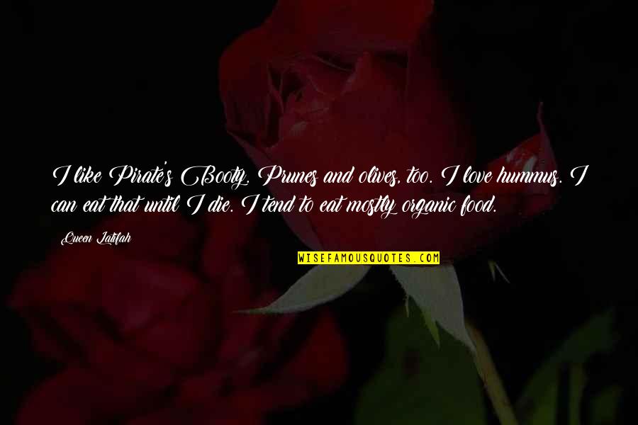 I Love U Until I Die Quotes By Queen Latifah: I like Pirate's Booty. Prunes and olives, too. I Love U Until I Die Quotes By Queen Latifah: I like Pirate's Booty. Prunes and olives, too.