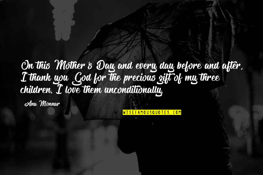 I Love Unconditionally Quotes By Ana Monnar: On this Mother's Day and every day before