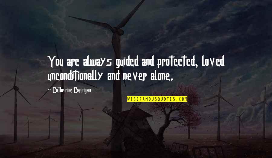I Love Unconditionally Quotes By Catherine Carrigan: You are always guided and protected, loved unconditionally