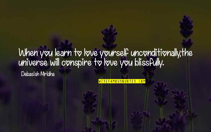 I Love Unconditionally Quotes By Debasish Mridha: When you learn to love yourself unconditionally,the universe