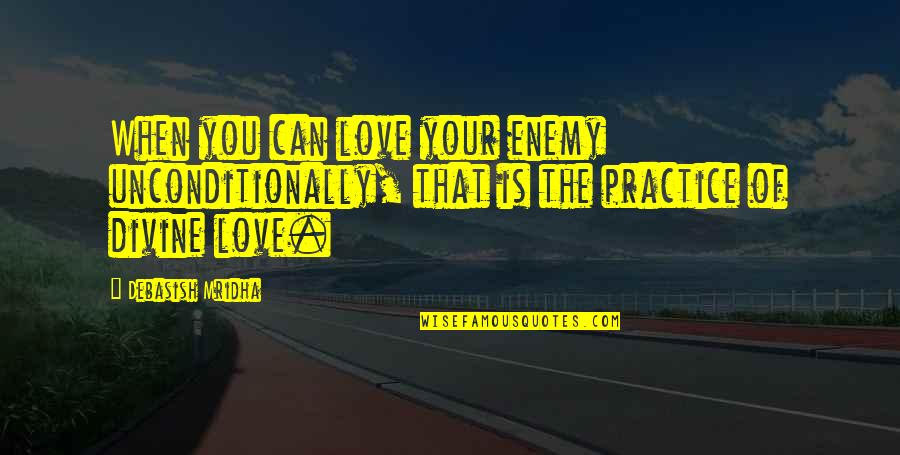 I Love Unconditionally Quotes By Debasish Mridha: When you can love your enemy unconditionally, that