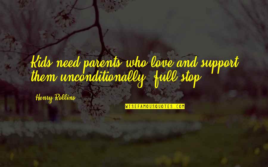 I Love Unconditionally Quotes By Henry Rollins: Kids need parents who love and support them