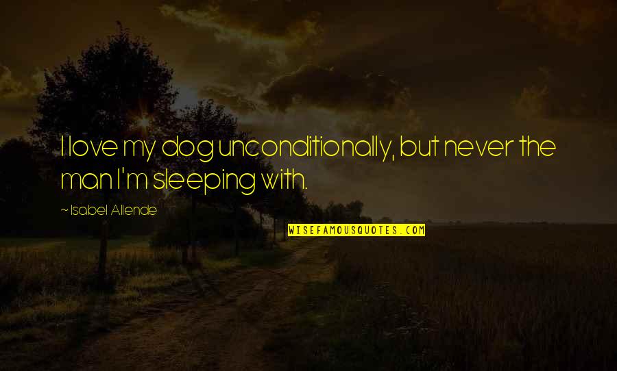 I Love Unconditionally Quotes By Isabel Allende: I love my dog unconditionally, but never the