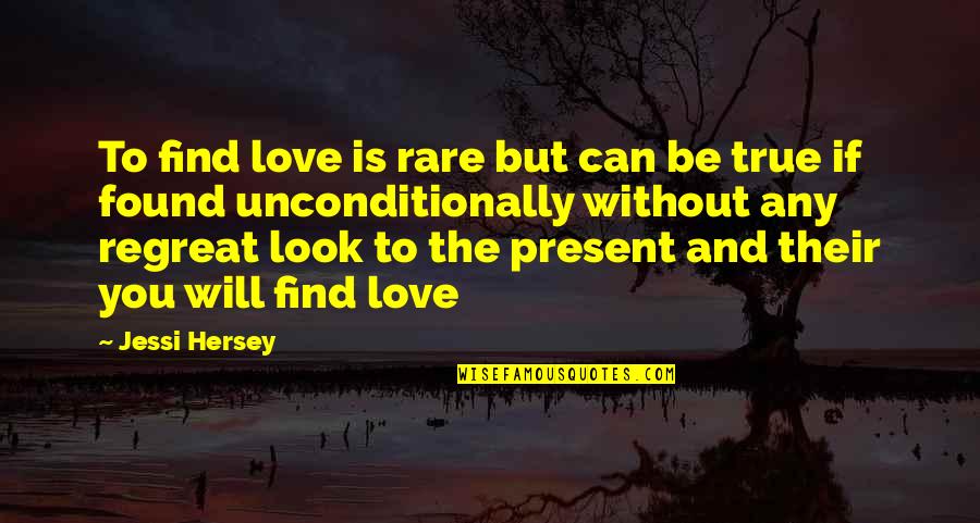 I Love Unconditionally Quotes By Jessi Hersey: To find love is rare but can be