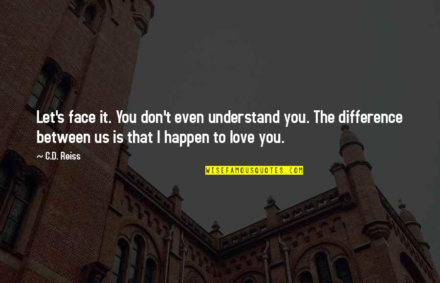 I Love Us Quotes By C.D. Reiss: Let's face it. You don't even understand you.