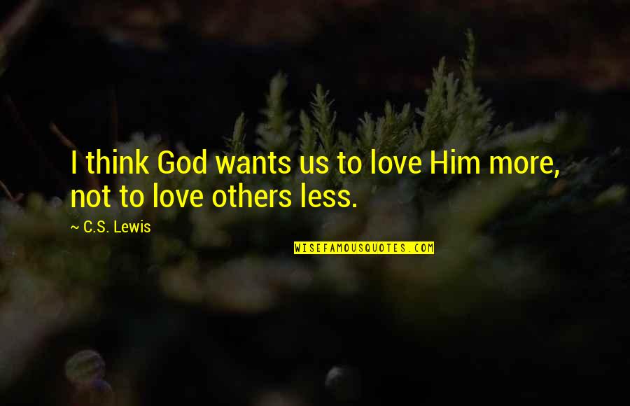 I Love Us Quotes By C.S. Lewis: I think God wants us to love Him