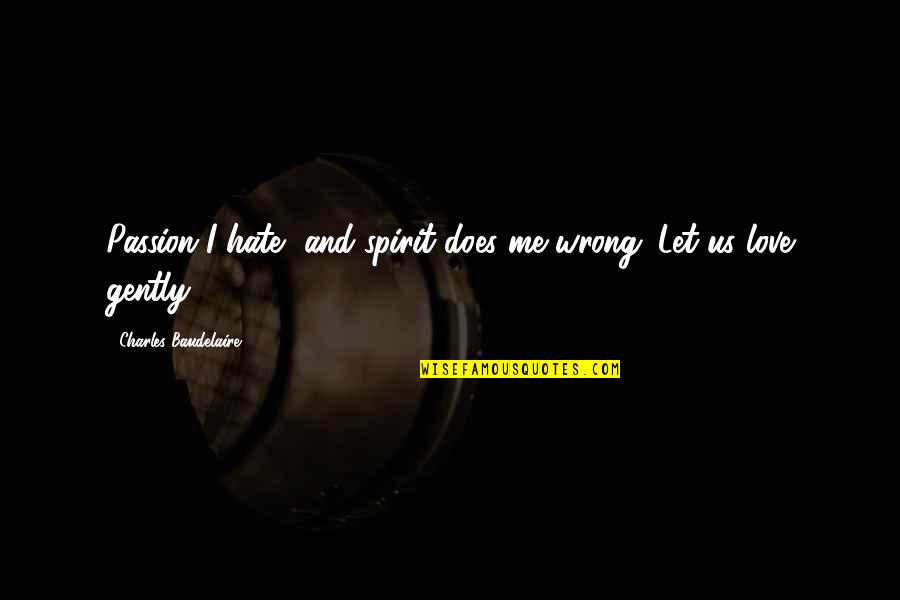 I Love Us Quotes By Charles Baudelaire: Passion I hate, and spirit does me wrong.