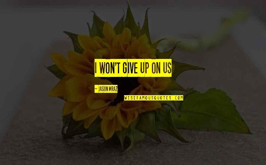 I Love Us Quotes By Jason Mraz: I won't give up on us