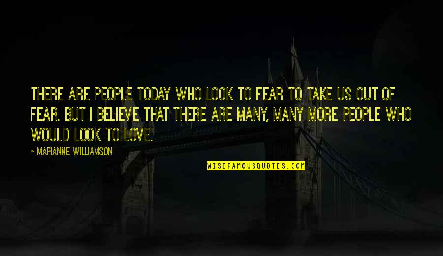 I Love Us Quotes By Marianne Williamson: There are people today who look to fear