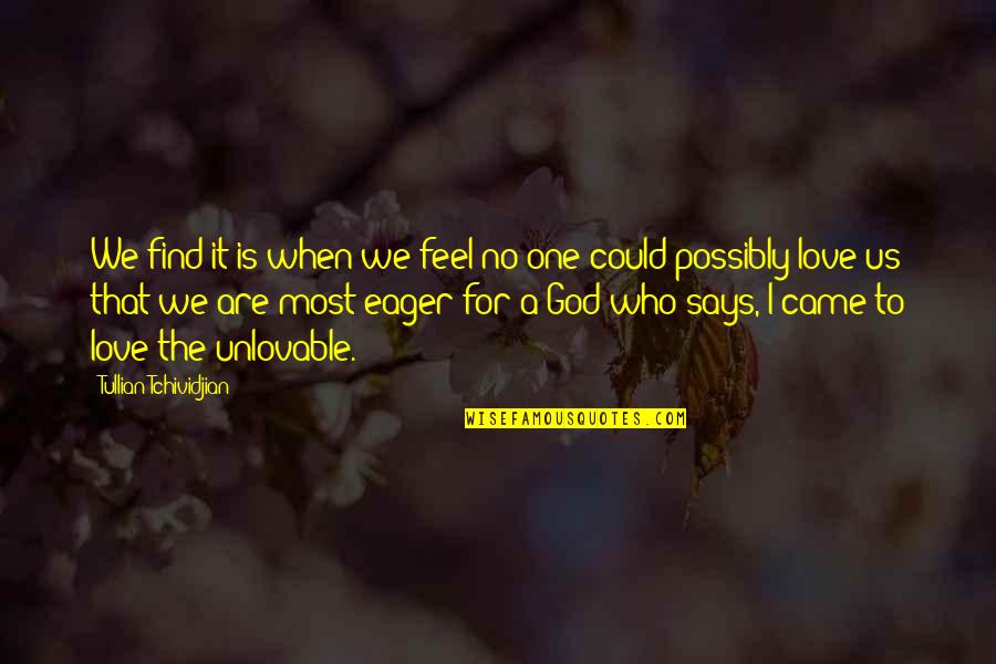 I Love Us Quotes By Tullian Tchividjian: We find it is when we feel no