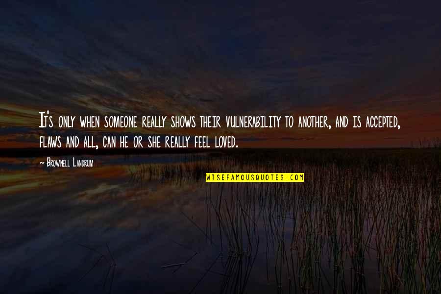 I Love Vulnerability Quotes By Brownell Landrum: It's only when someone really shows their vulnerability