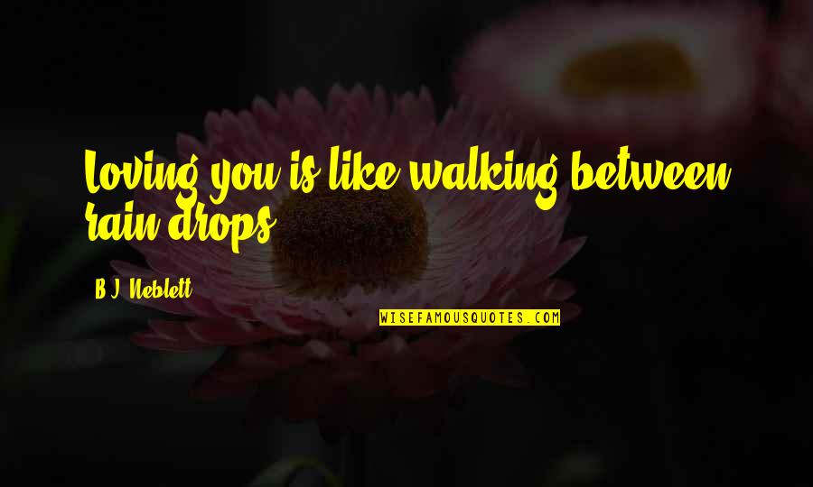 I Love Walking In The Rain Quotes By B.J. Neblett: Loving you is like walking between rain drops.