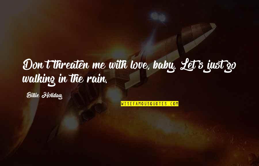 I Love Walking In The Rain Quotes By Billie Holiday: Don't threaten me with love, baby. Let's just