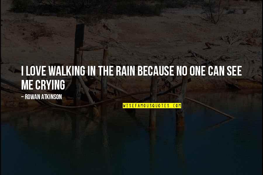 I Love Walking In The Rain Quotes By Rowan Atkinson: I love walking in the rain because no