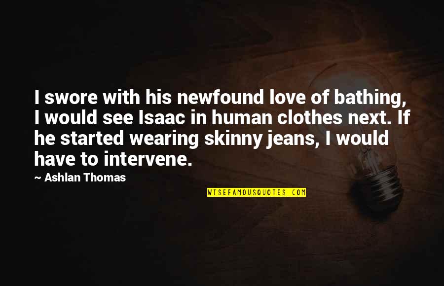 I Love Wearing His Clothes Quotes By Ashlan Thomas: I swore with his newfound love of bathing,