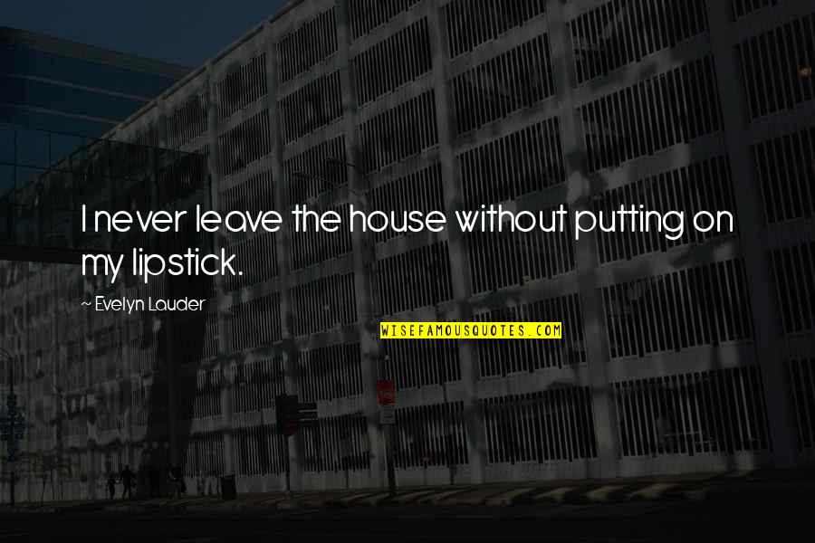 I Love Wearing His Clothes Quotes By Evelyn Lauder: I never leave the house without putting on I Love Wearing His Clothes Quotes By Evelyn Lauder: I never leave the house without putting on