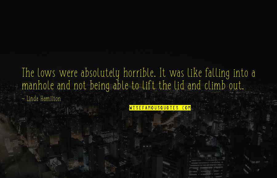 I Love Wearing His Clothes Quotes By Linda Hamilton: The lows were absolutely horrible. It was like I Love Wearing His Clothes Quotes By Linda Hamilton: The lows were absolutely horrible. It was like