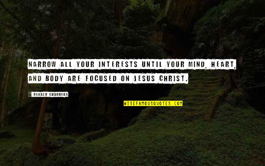 I Love Wearing His Clothes Quotes By Oswald Chambers: Narrow all your interests until your mind, heart, I Love Wearing His Clothes Quotes By Oswald Chambers: Narrow all your interests until your mind, heart,