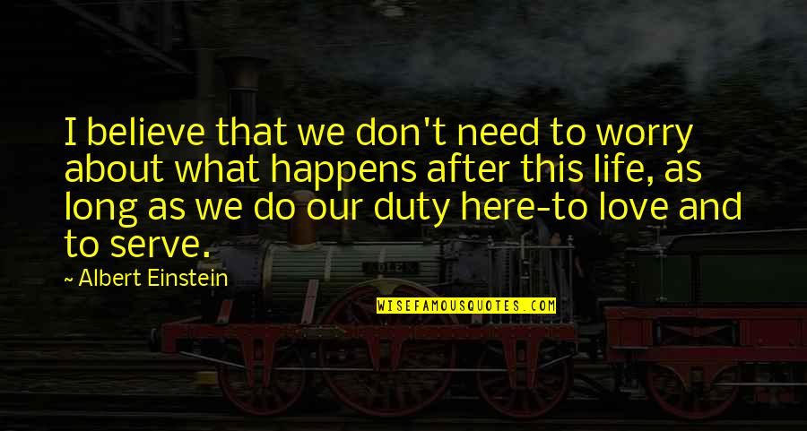 I Love What I Do Quotes By Albert Einstein: I believe that we don't need to worry