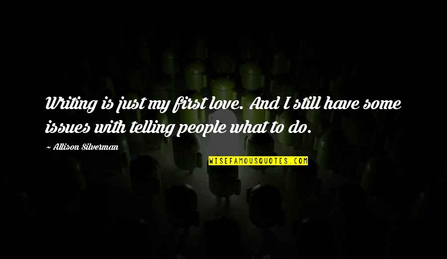 I Love What I Do Quotes By Allison Silverman: Writing is just my first love. And I