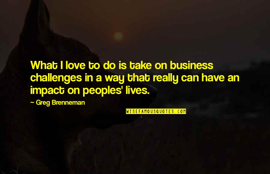 I Love What I Do Quotes By Greg Brenneman: What I love to do is take on