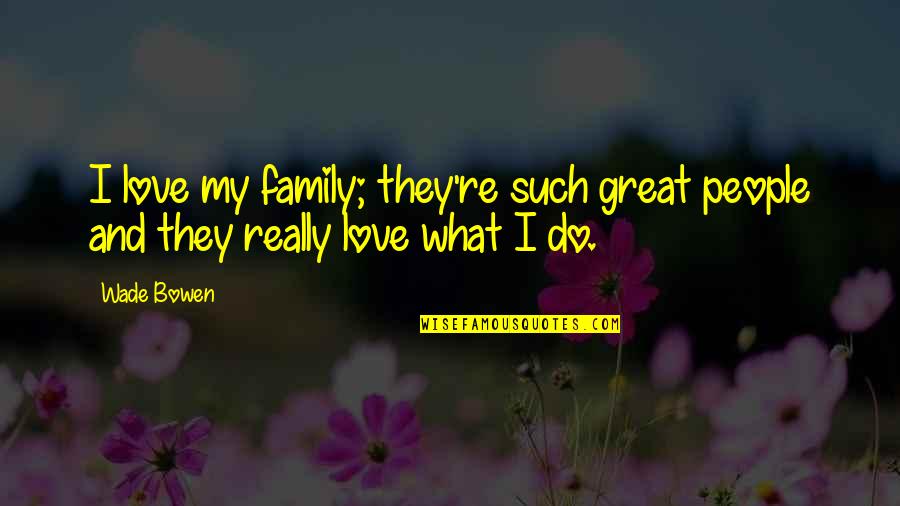 I Love What I Do Quotes By Wade Bowen: I love my family; they're such great people