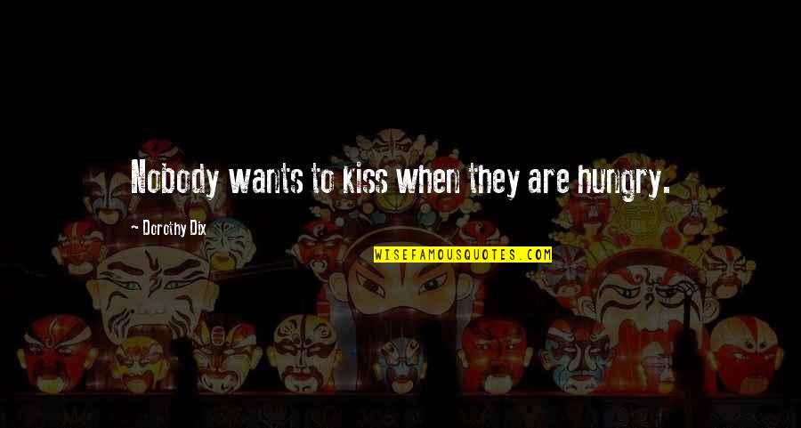 I Love When We Kiss Quotes By Dorothy Dix: Nobody wants to kiss when they are hungry.