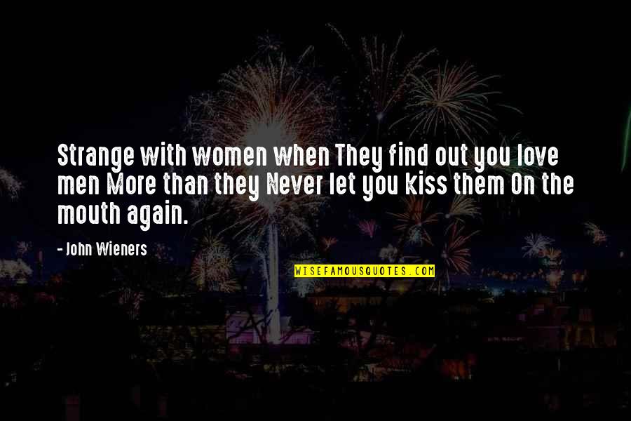 I Love When We Kiss Quotes By John Wieners: Strange with women when They find out you