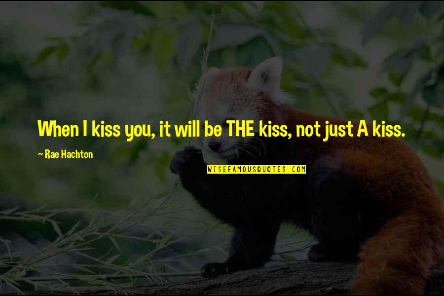 I Love When We Kiss Quotes By Rae Hachton: When I kiss you, it will be THE I Love When We Kiss Quotes By Rae Hachton: When I kiss you, it will be THE