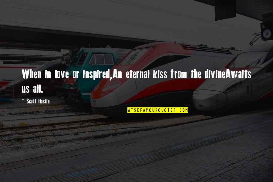 I Love When We Kiss Quotes By Scott Hastie: When in love or inspired,An eternal kiss from