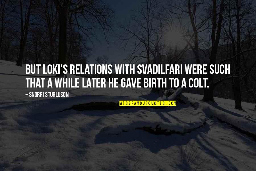 I Love When You Get Angry Quotes By Snorri Sturluson: But Loki's relations with Svadilfari were such that