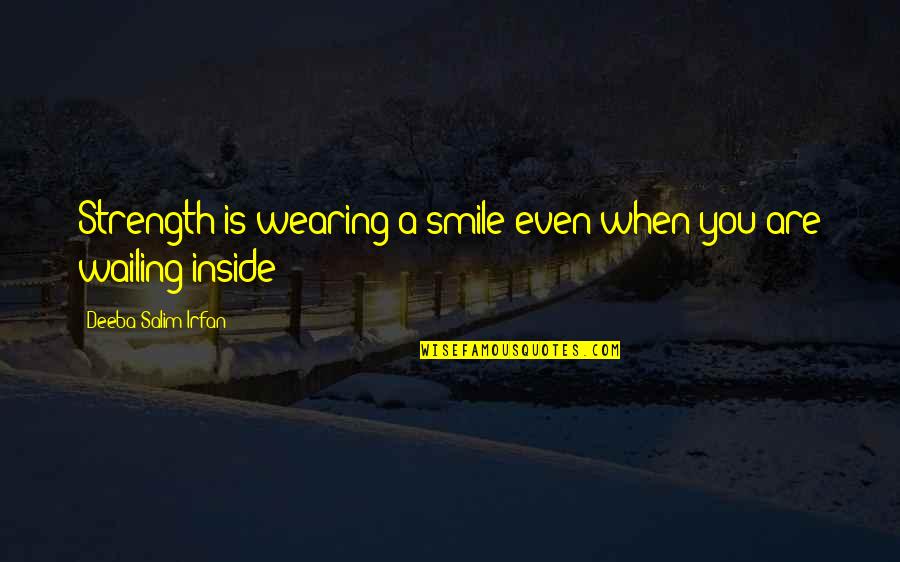 I Love When You Smile Quotes By Deeba Salim Irfan: Strength is wearing a smile even when you