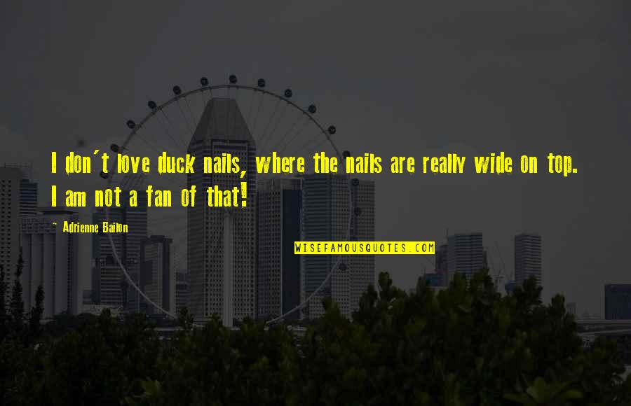 I Love Where I Am Quotes By Adrienne Bailon: I don't love duck nails, where the nails I Love Where I Am Quotes By Adrienne Bailon: I don't love duck nails, where the nails