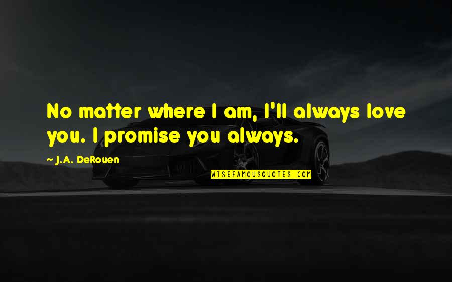 I Love Where I Am Quotes By J.A. DeRouen: No matter where I am, I'll always love