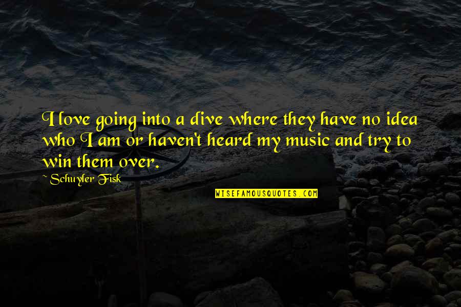 I Love Where I Am Quotes By Schuyler Fisk: I love going into a dive where they I Love Where I Am Quotes By Schuyler Fisk: I love going into a dive where they