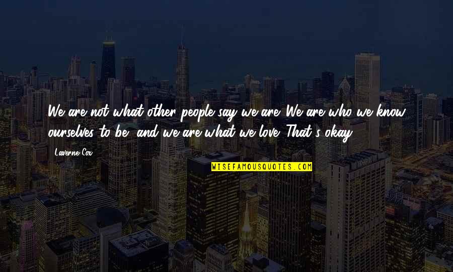 I Love Who I Am With You Quotes By Laverne Cox: We are not what other people say we I Love Who I Am With You Quotes By Laverne Cox: We are not what other people say we