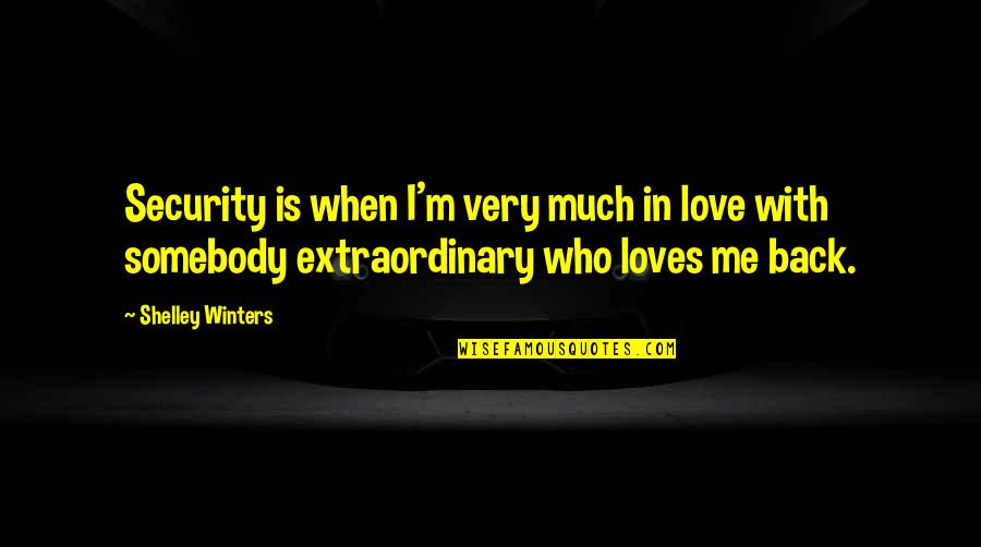 I Love Winters Quotes By Shelley Winters: Security is when I'm very much in love