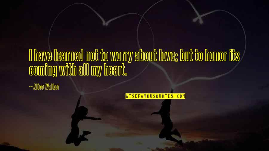 I Love With All My Heart Quotes By Alice Walker: I have learned not to worry about love;