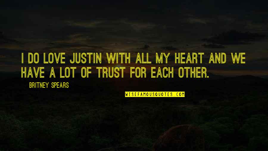 I Love With All My Heart Quotes By Britney Spears: I do love Justin with all my heart
