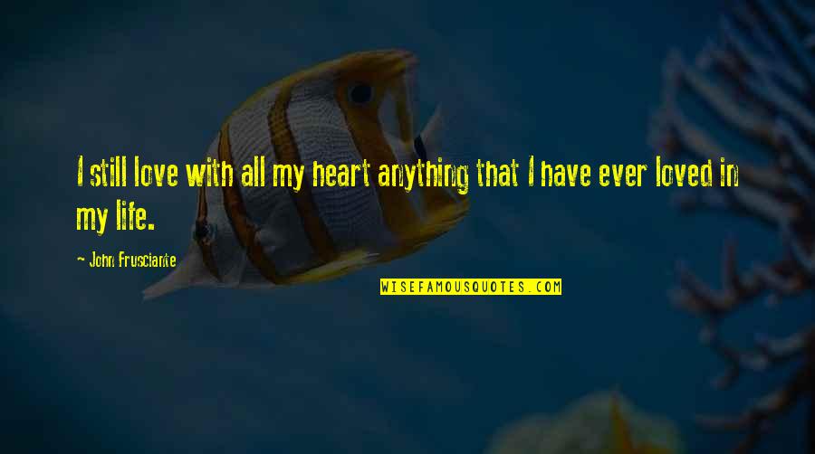 I Love With All My Heart Quotes By John Frusciante: I still love with all my heart anything