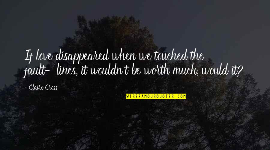 I Love You 2 Lines Quotes By Claire Cross: If love disappeared when we touched the fault-lines,