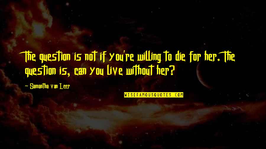 I Love You 2 Lines Quotes By Samantha Van Leer: The question is not if you're willing to